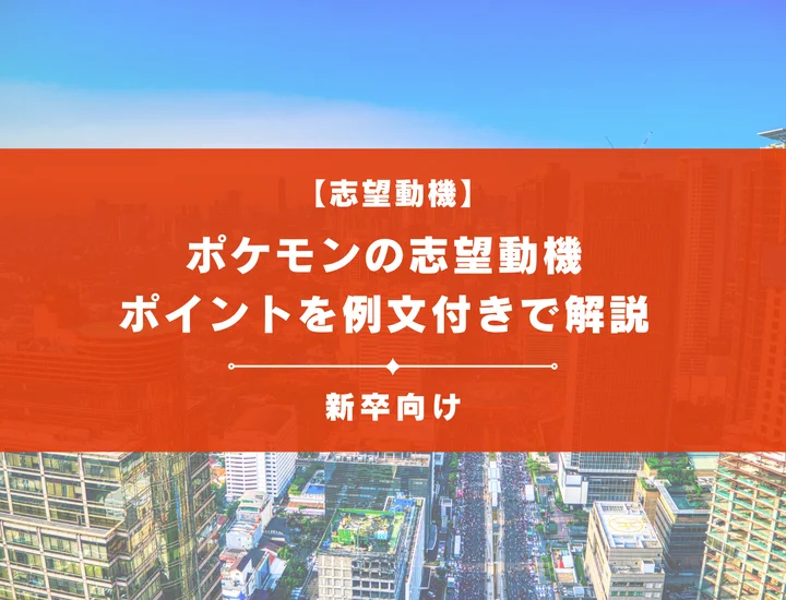 【ポケモンの志望動機】内定を掴むために必要なポイントを例文付きで解説